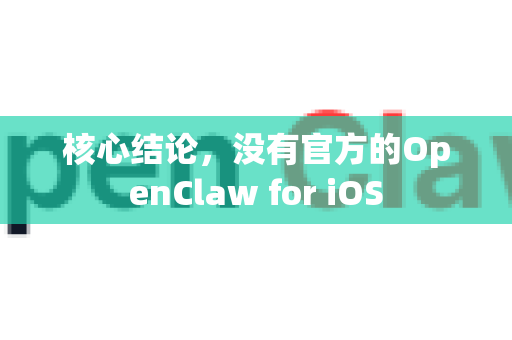 核心结论，没有官方的OpenClaw for iOS