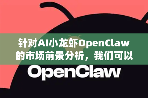 针对AI小龙虾OpenClaw的市场前景分析，我们可以构建一个结构化框架，涵盖市场环境、产品定位、竞争格局、商业模式、风险与机遇等核心维度。以下为详细分析框架