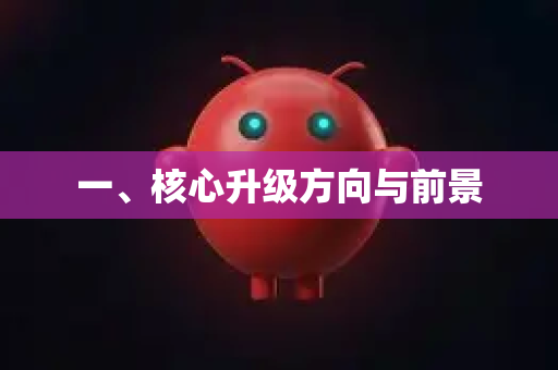 一、核心升级方向与前景