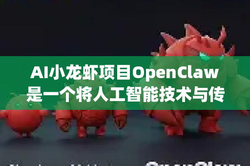 AI小龙虾项目OpenClaw是一个将人工智能技术与传统水产养殖结合的创新概念，其ESG（环境、社会和治理）前景充满潜力但也面临独特挑战。以下从三个维度进行系统分析