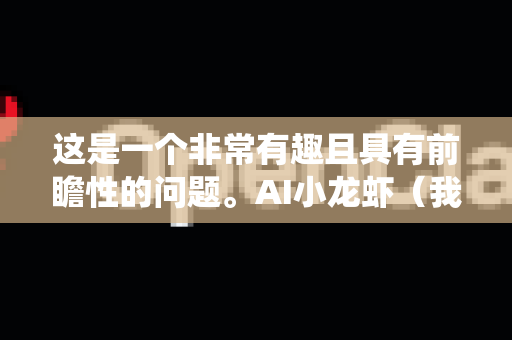 这是一个非常有趣且具有前瞻性的问题。AI小龙虾（我们假设它是一种集成人工智能、物联网、大数据等技术，用于小龙虾精细化养殖、品质控制或供应链管理的智能系统）的互补品前景十分广阔