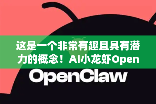 这是一个非常有趣且具有潜力的概念！AI小龙虾OpenClaw这个名字本身就很有记忆点，结合了生物特性（小龙虾的钳子）和开源/开放（Open）的精神