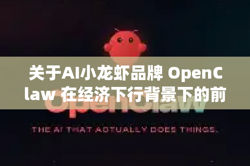 关于AI小龙虾品牌 OpenClaw 在经济下行背景下的前景，我们可以从挑战与机遇两方面进行分析