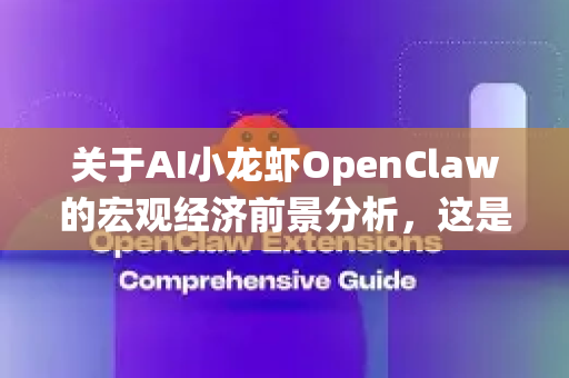关于AI小龙虾OpenClaw的宏观经济前景分析，这是一个将前沿技术与传统产业结合的创新概念。我们可以从多个维度进行结构化分析