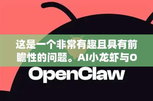 这是一个非常有趣且具有前瞻性的问题。AI小龙虾与OpenClaw的组合，很可能是一个比喻或一个具体项目的名称。我们可以从两个层面来解析其技术突破前景