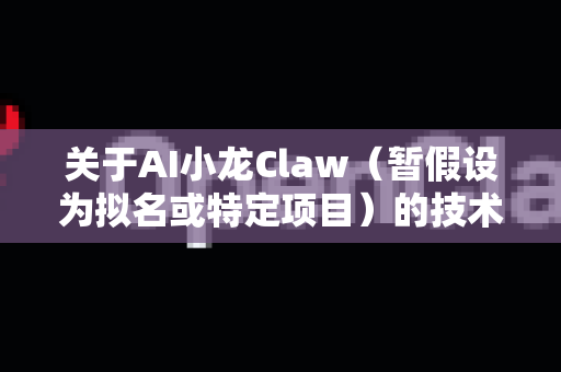 关于AI小龙Claw（暂假设为拟名或特定项目）的技术创新前景，我们可以从多个维度进行探讨。这类技术通常结合人工智能、机器人学与水产养殖/食品加工等产业，潜在发展方向包括