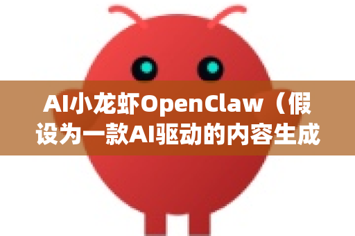 AI小龙虾OpenClaw（假设为一款AI驱动的内容生成、代码辅助或创意工具）的推广渠道前景广阔，但成功关键在于精准定位、渠道组合与内容策略的结合。以下是对其推广渠道前景的分析与建议