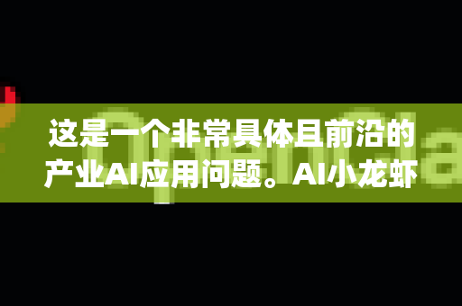 这是一个非常具体且前沿的产业AI应用问题。AI小龙虾分拣系统（可以形象地称为OpenClaw）是计算机视觉与机器人技术在传统农业中的典型应用。我们来深入剖析其落地难点、前景以及破局之道