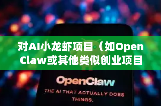 对AI小龙虾项目（如OpenClaw或其他类似创业项目）的创业扶持前景，可以从技术、市场、政策、风险等多个维度进行分析。以下是对其前景的客观评估和建议