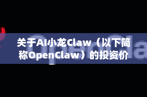 关于AI小龙Claw（以下简称OpenClaw）的投资价值前景，这是一个结合了人工智能、农业科技和食品供应链的创新概念。以下从多个维度进行客观分析，供您决策参考